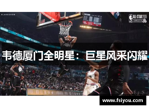 韦德厦门全明星：巨星风采闪耀